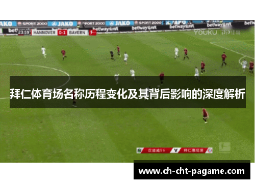 拜仁体育场名称历程变化及其背后影响的深度解析