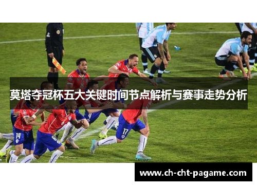 莫塔夺冠杯五大关键时间节点解析与赛事走势分析