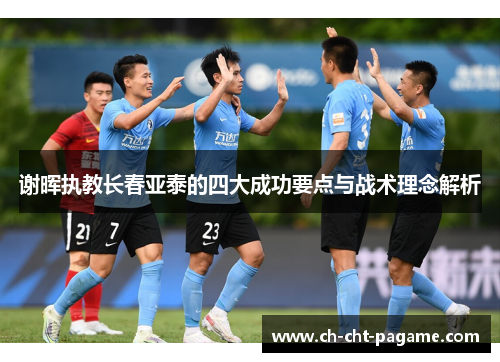 谢晖执教长春亚泰的四大成功要点与战术理念解析