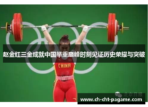 赵金红三金成就中国举重巅峰时刻见证历史荣耀与突破