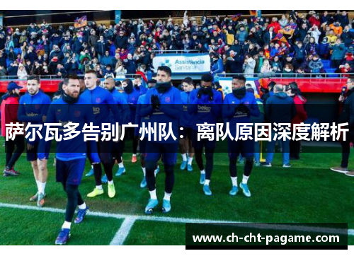 萨尔瓦多告别广州队：离队原因深度解析