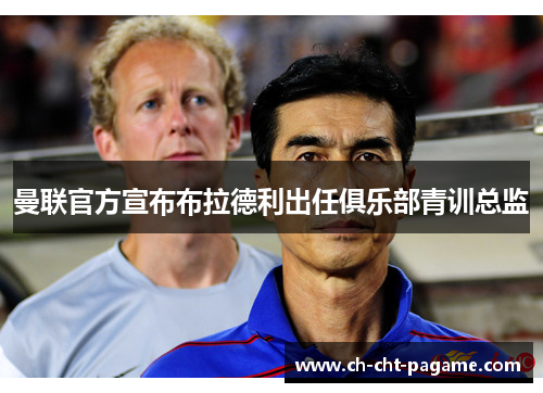 曼联官方宣布布拉德利出任俱乐部青训总监 曼联官方宣布布拉德利出任俱乐部青训总监