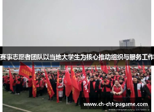 赛事志愿者团队以当地大学生为核心推动组织与服务工作