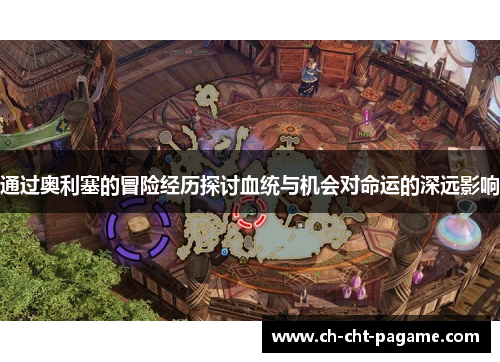 通过奥利塞的冒险经历探讨血统与机会对命运的深远影响