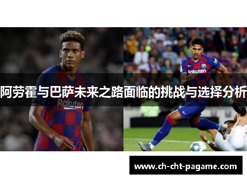 阿劳霍与巴萨未来之路面临的挑战与选择分析