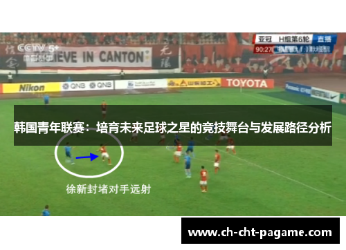 韩国青年联赛:培育未来足球之星的竞技舞台与发展路径分析 韩国青年联赛:培育未来足球之星的竞技舞台与发展路径分析