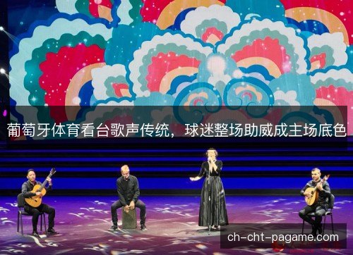 葡萄牙体育看台歌声传统，球迷整场助威成主场底色