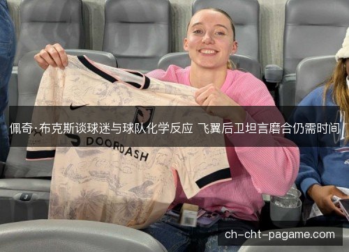 佩奇·布克斯谈球迷与球队化学反应 飞翼后卫坦言磨合仍需时间